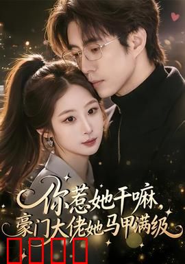 你惹她干嘛，豪门大佬她马甲满级：马甲王炸