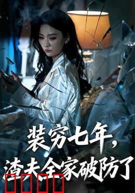 装穷七年，渣夫全家破防了：逆袭爽翻天