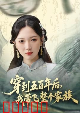 穿到五百年后，我带飞整个家族：未来家族逆袭